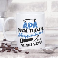 Ha apa nem tudja megjavítani, akkor senki sem - bögre