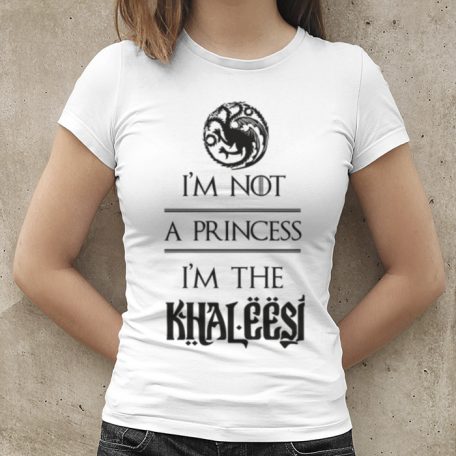 I m not a princess  I m the Khaleesi póló