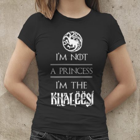 I m not a princess  I m the Khaleesi póló