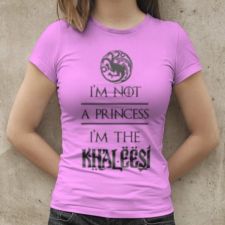 I m not a princess  I m the Khaleesi póló